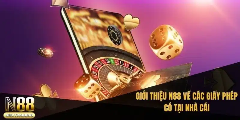 Giới Thiệu N88: Tổng Quan Và Dịch Vụ Hàng Đầu Châu Âu 4 Giới thiệu N88 về các giấy phép có tại nhà cái