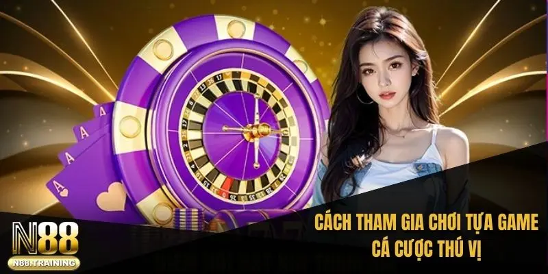 Cách tham gia chơi tựa game cá cược thú vị