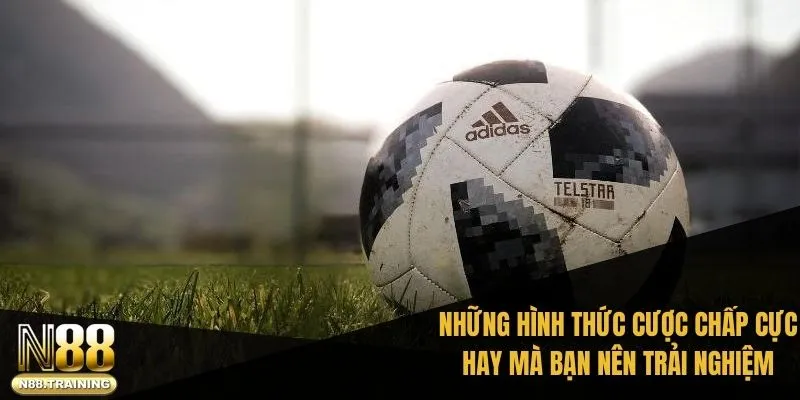 Những hình thức cược chấp cực hay mà bạn nên trải nghiệm