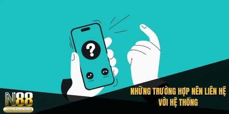 Những trường hợp nên liên hệ với hệ thống