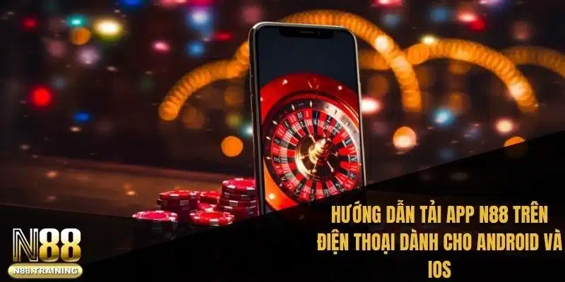 Hướng dẫn tải app N88 trên điện thoại dành cho Android và iOS
