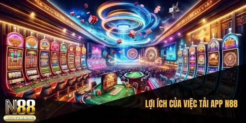 Lợi ích của việc tải app N88