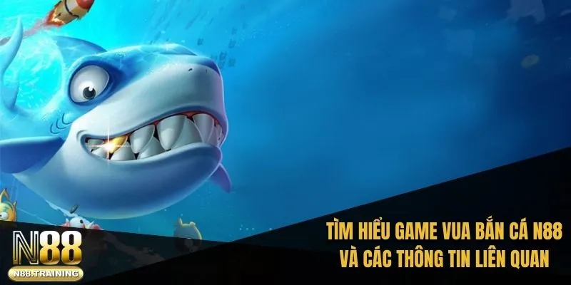 Tìm hiểu game vua bắn cá N88 và các thông tin liên quan khi cá cược